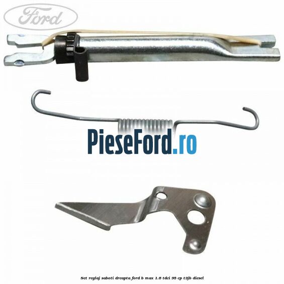 Set reglaj saboti dreapta Ford B-Max 1.6 TDCi 95 cp T3JB diesel