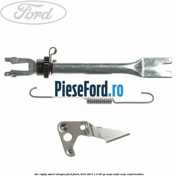 Set reglaj saboti dreapta Ford Fiesta 2013-2017 1.0 65 cp XMJA, XMJB, XMJC, XMJD benzina
