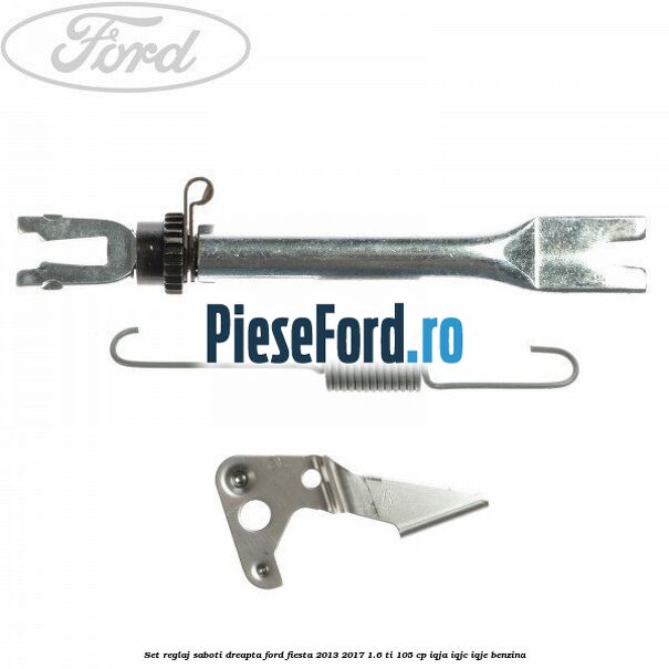 Set reglaj saboti dreapta Ford Fiesta 2013-2017 1.6 Ti 105 cp Set reglaj saboti dreapta Ford Fiesta 2013-2017 1.6 Ti 105 cp IQJA, IQJC, IQJE benzina