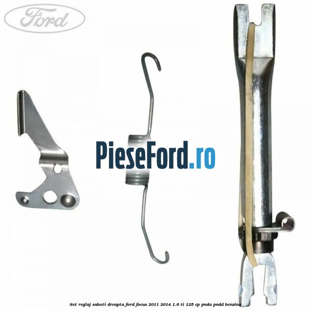 Set reglaj saboti dreapta Ford Focus 2011-2014 1.6 Ti 125 cp Set reglaj saboti dreapta Ford Focus 2011-2014 1.6 Ti 125 cp PNDA, PNDD benzina