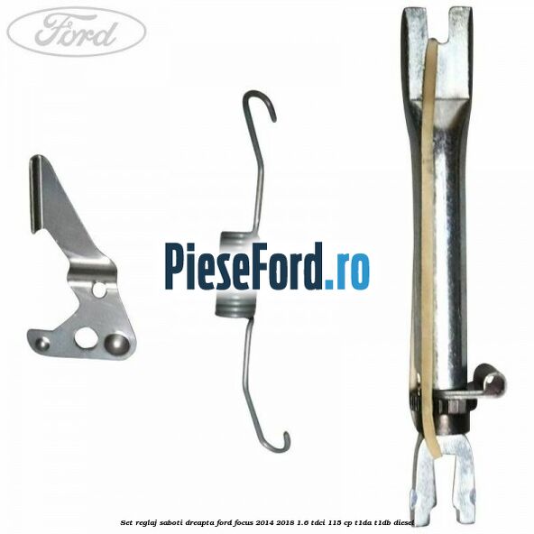 Set reglaj saboti dreapta Ford Focus 2014-2018 1.6 TDCi 115 cp Set reglaj saboti dreapta Ford Focus 2014-2018 1.6 TDCi 115 cp T1DA, T1DB diesel