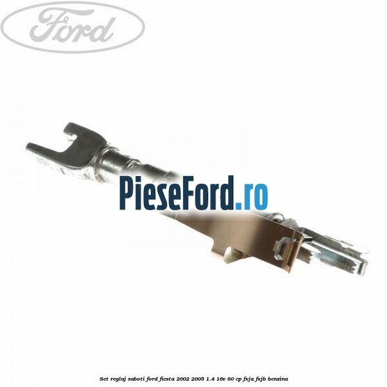Set reglaj saboti Ford Fiesta 2002-2005 1.4 16V 80 cp Set reglaj saboti Ford Fiesta 2002-2005 1.4 16V 80 cp FXJA, FXJB benzina