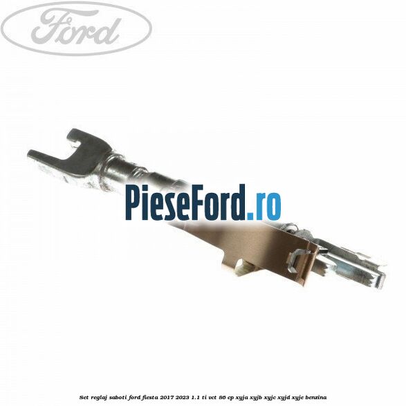 Set reglaj saboti Ford Fiesta 2017-2023 1.1 Ti-VCT 86 cp XYJA, XYJB, XYJC, XYJD, XYJE benzina