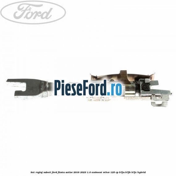 Set reglaj saboti Ford Fiesta Active 2018-2023 1.0 EcoBoost mHEV 125 cp B7JA, B7JB, B7JC Hybrid