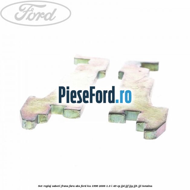 Set reglaj saboti frana fara ABS Ford Ka 1996-2008 1.3 i 49 cp JJD, JJF, JJG, JJH, JJL benzina