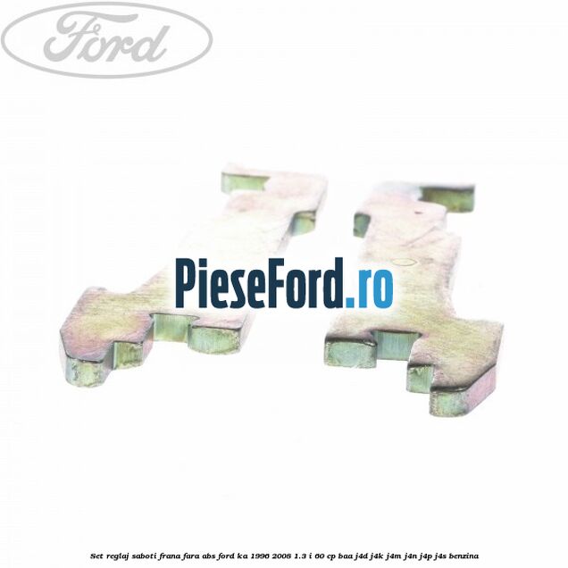 Set reglaj saboti frana fara ABS Ford Ka 1996-2008 1.3 i 60 cp BAA, J4D, J4K, J4M, J4N, J4P, J4S benzina