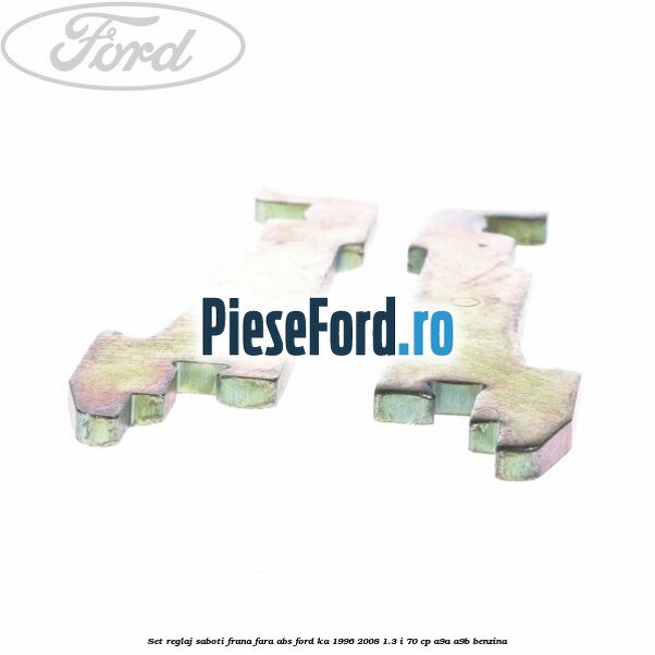 Set reglaj saboti frana fara ABS Ford Ka 1996-2008 1.3 i 70 cp A9A, A9B benzina
