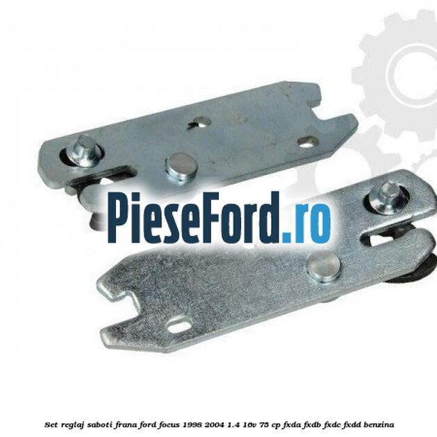 Set reglaj saboti frana Ford Focus 1998-2004 1.4 16V 75 cp Set reglaj saboti frana Ford Focus 1998-2004 1.4 16V 75 cp FXDA, FXDB, FXDC, FXDD benzina