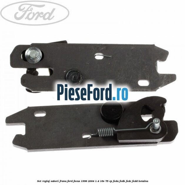 Set reglaj saboti frana Ford Focus 1998-2004 1.4 16V 75 cp Set reglaj saboti frana Ford Focus 1998-2004 1.4 16V 75 cp FXDA, FXDB, FXDC, FXDD benzina