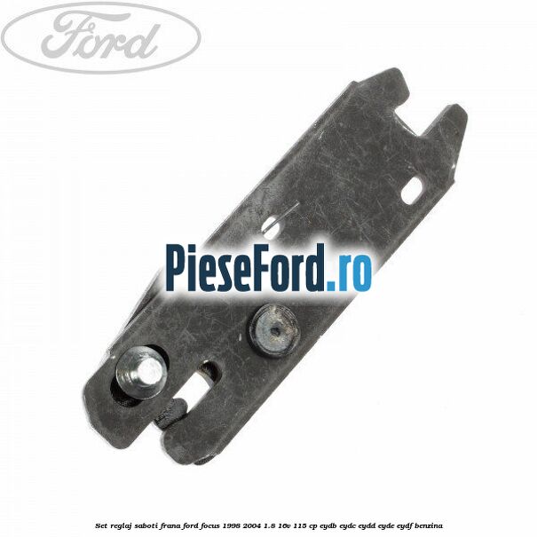 Set reglaj saboti frana Ford Focus 1998-2004 1.8 16V 115 cp EYDB, EYDC, EYDD, EYDE, EYDF benzina