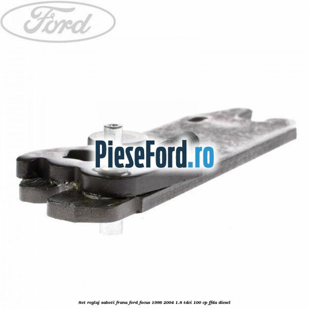 Set reglaj saboti frana Ford Focus 1998-2004 1.8 TDCi 100 cp FFDA diesel