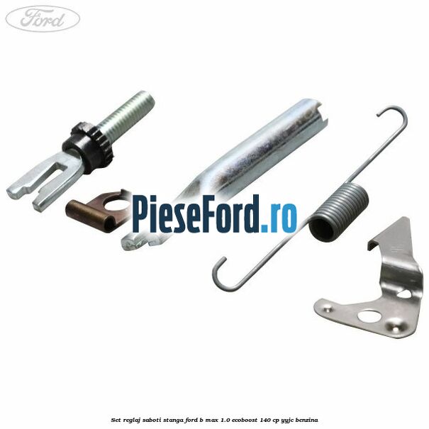 Set reglaj saboti stanga Ford B-Max 1.0 EcoBoost 140 cp YYJC benzina