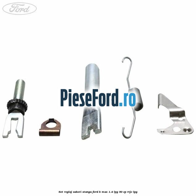 Set reglaj saboti stanga Ford B-Max 1.4 LPG 90 cp RTJC LPG