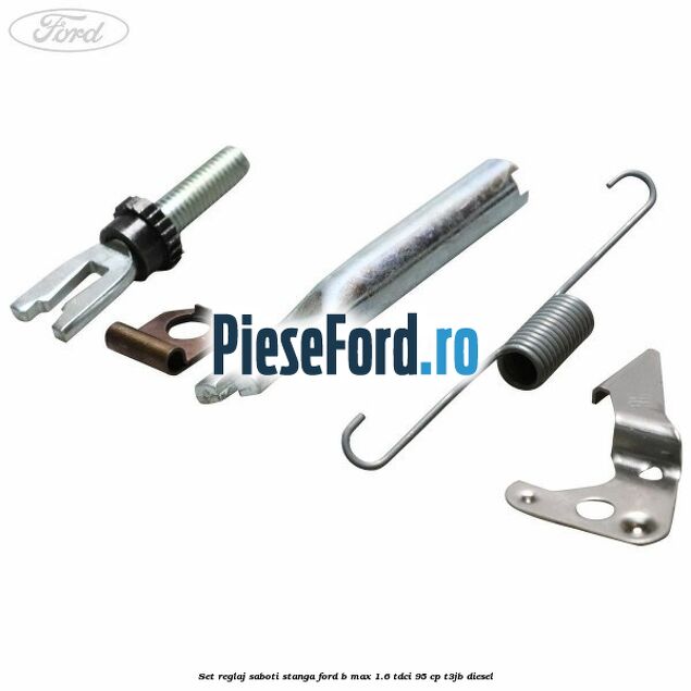 Set reglaj saboti stanga Ford B-Max 1.6 TDCi 95 cp T3JB diesel