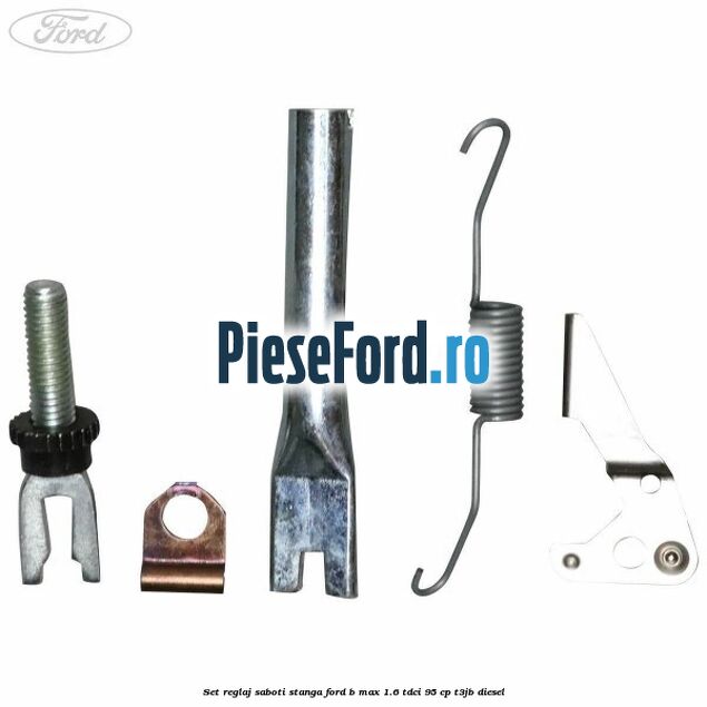 Set reglaj saboti stanga Ford B-Max 1.6 TDCi 95 cp T3JB diesel