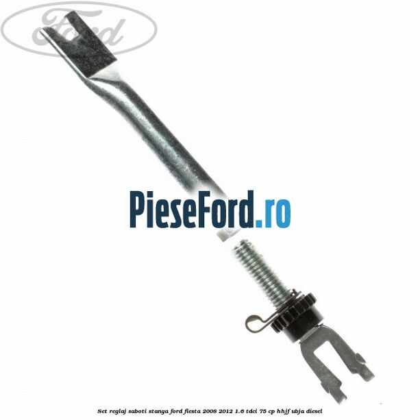 Set reglaj saboti stanga Ford Fiesta 2008-2012 1.6 TDCi 75 cp HHJF, UBJA diesel