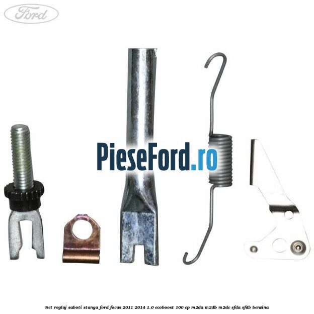 Set reglaj saboti stanga Ford Focus 2011-2014 1.0 EcoBoost 100 cp M2DA, M2DB, M2DC, SFDA, SFDB benzina