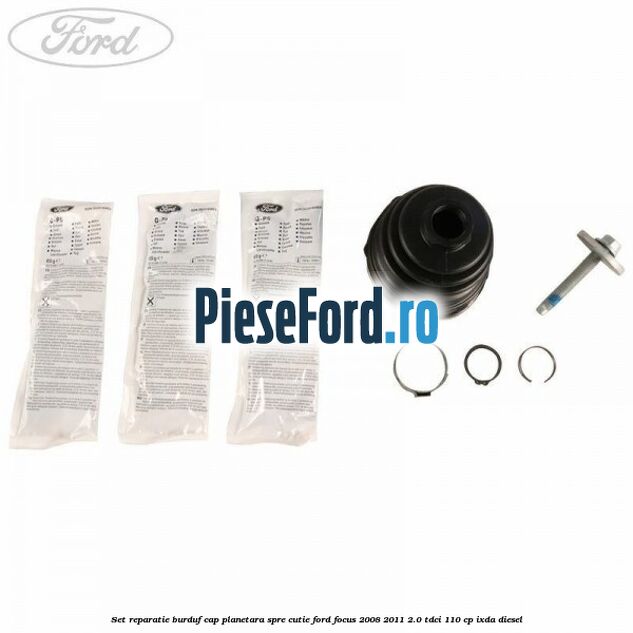 Set reparatie burduf cap planetara spre cutie Ford Focus 2008-2011 2.0 TDCi 110 cp Set reparatie burduf cap planetara spre cutie Ford Focus 2008-2011 2.0 TDCi 110 cp IXDA diesel