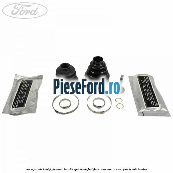 Set reparatie burduf planetara interior spre roata Ford Focus 2008-2011 1.4 80 cp Set reparatie burduf planetara interior spre roata Ford Focus 2008-2011 1.4 80 cp ASDA, ASDB benzina