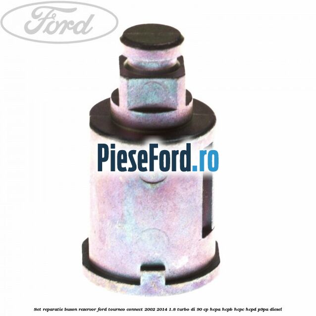 Set reparatie buson rezervor Ford Tourneo Connect 2002-2014 1.8 Turbo Di 90 cp HCPA, HCPB, HCPC, HCPD, P9PA diesel