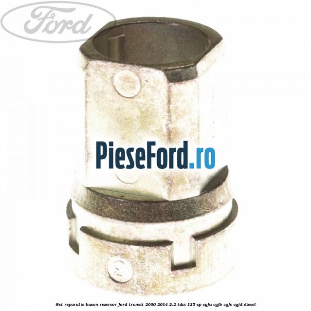 Set reparatie buson rezervor Ford Transit 2006-2014 2.2 TDCi 125 cp CYFA, CYFB, CYFC, CYFD diesel