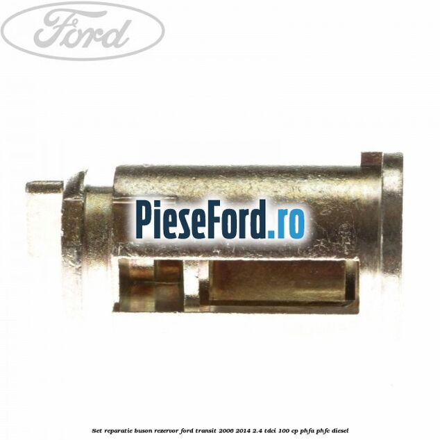 Set reparatie buson rezervor Ford Transit 2006-2014 2.4 TDCi 100 cp PHFA, PHFC diesel