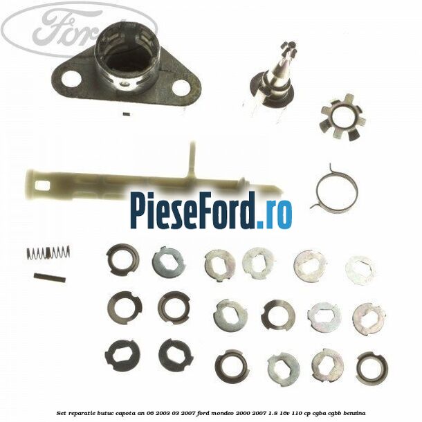 Set reparatie butuc capota an 06/2003-03/2007 Ford Mondeo 2000-2007 1.8 16V 110 cp CGBA, CGBB benzina