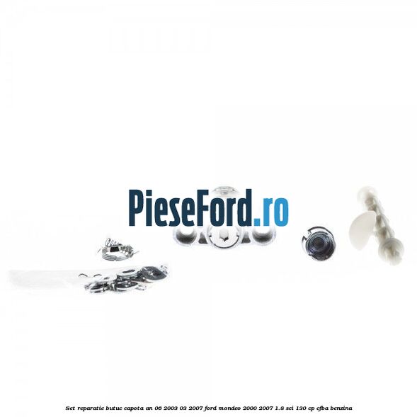 Set reparatie butuc capota an 06/2003-03/2007 Ford Mondeo 2000-2007 1.8 SCi 130 cp CFBA benzina