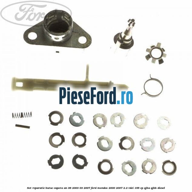 Set reparatie butuc capota an 06/2003-03/2007 Ford Mondeo 2000-2007 2.2 TDCi 155 cp QJBA, QJBB diesel