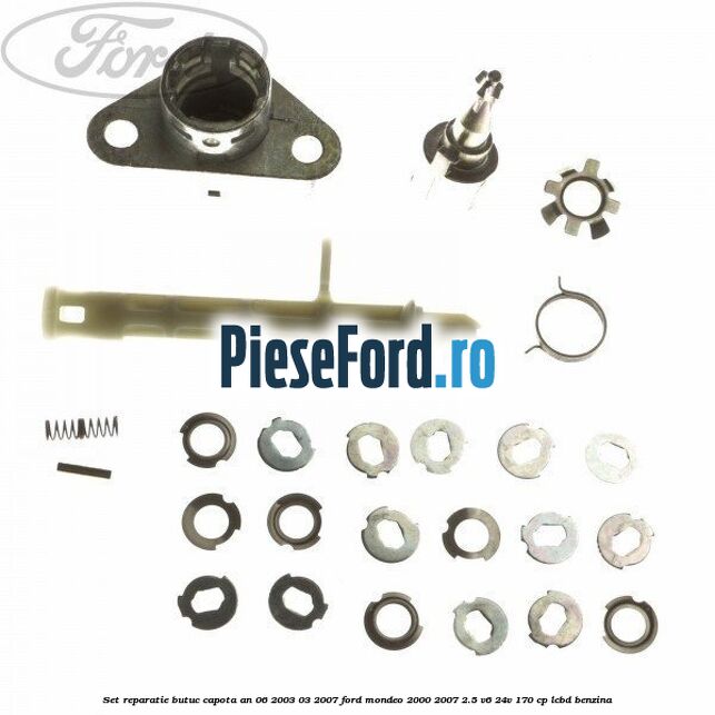 Set reparatie butuc capota an 06/2003-03/2007 Ford Mondeo 2000-2007 2.5 V6 24V 170 cp LCBD benzina