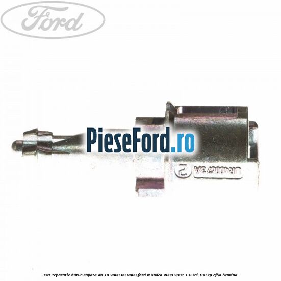 Set reparatie butuc capota an 10/2000-03/2003 Ford Mondeo 2000-2007 1.8 SCi 130 cp CFBA benzina
