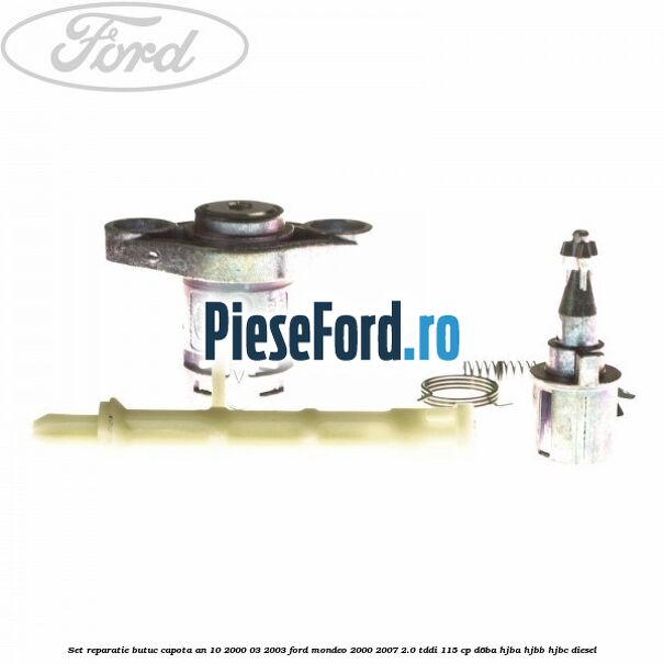 Set reparatie butuc capota an 10/2000-03/2003 Ford Mondeo 2000-2007 2.0 TDDI 115 cp D6BA, HJBA, HJBB, HJBC diesel