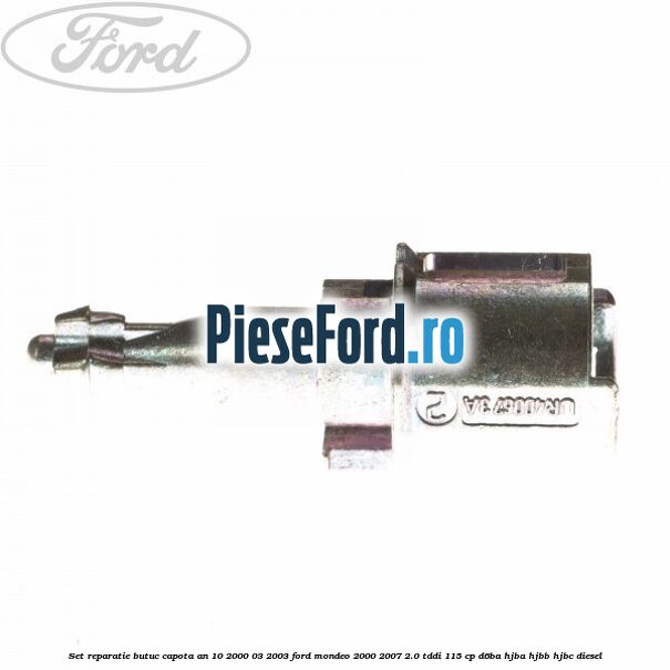 Set reparatie butuc capota an 10/2000-03/2003 Ford Mondeo 2000-2007 2.0 TDDI 115 cp D6BA, HJBA, HJBB, HJBC diesel