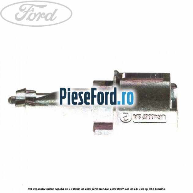 Set reparatie butuc capota an 10/2000-03/2003 Ford Mondeo 2000-2007 2.5 V6 24V 170 cp Set reparatie butuc capota an 10/2000-03/2003 Ford Mondeo 2000-2007 2.5 V6 24V 170 cp LCBD benzina