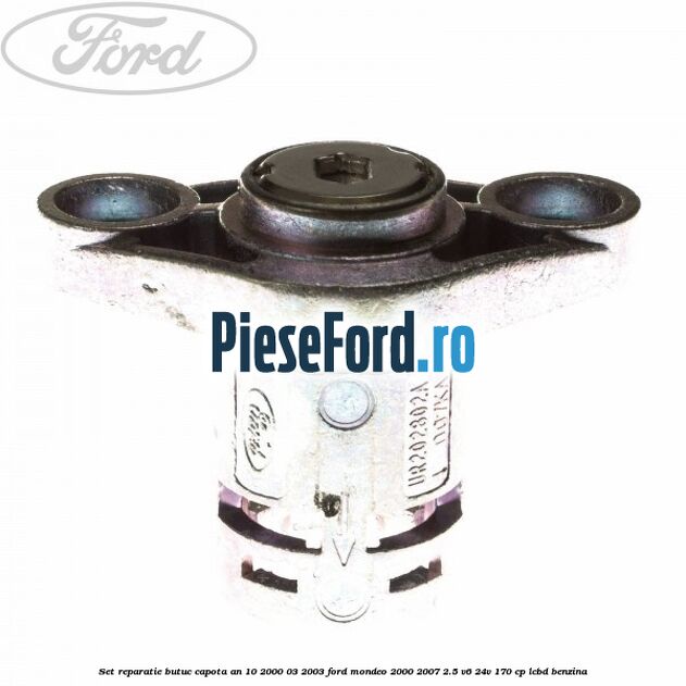 Set reparatie butuc capota an 10/2000-03/2003 Ford Mondeo 2000-2007 2.5 V6 24V 170 cp Set reparatie butuc capota an 10/2000-03/2003 Ford Mondeo 2000-2007 2.5 V6 24V 170 cp LCBD benzina