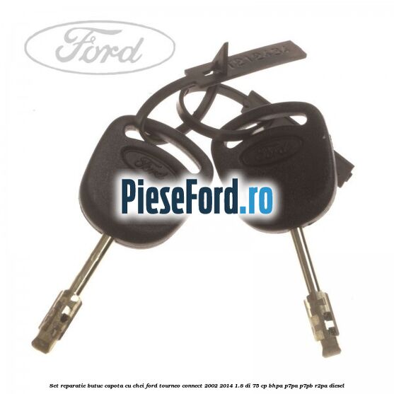Set reparatie butuc capota cu chei Ford Tourneo Connect 2002-2014 1.8 Di 75 cp Set reparatie butuc capota cu chei Ford Tourneo Connect 2002-2014 1.8 Di 75 cp BHPA, P7PA, P7PB, R2PA diesel