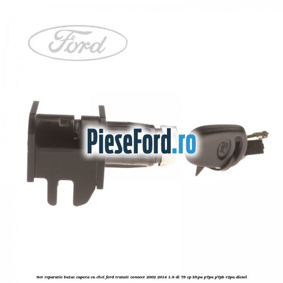 Set reparatie butuc capota cu chei Ford Transit Connect 2002-2014 1.8 Di 75 cp BHPA, P7PA, P7PB, R2PA diesel
