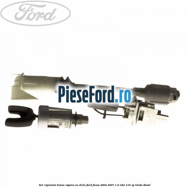 Set reparatie butuc capota cu cheie Ford Focus 2004-2007 1.8 TDCi 115 cp KKDA diesel