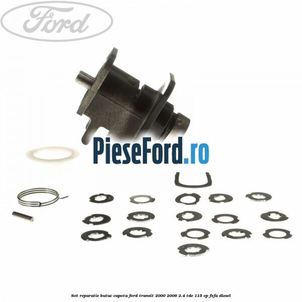 Set reparatie butuc capota Ford Transit 2000-2006 2.4 TDE 115 cp FXFA diesel
