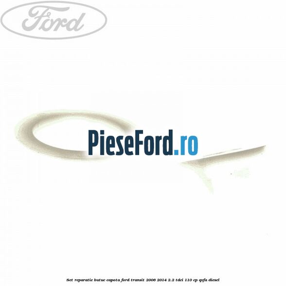 Set reparatie butuc capota Ford Transit 2006-2014 2.2 TDCi 110 cp QVFA diesel