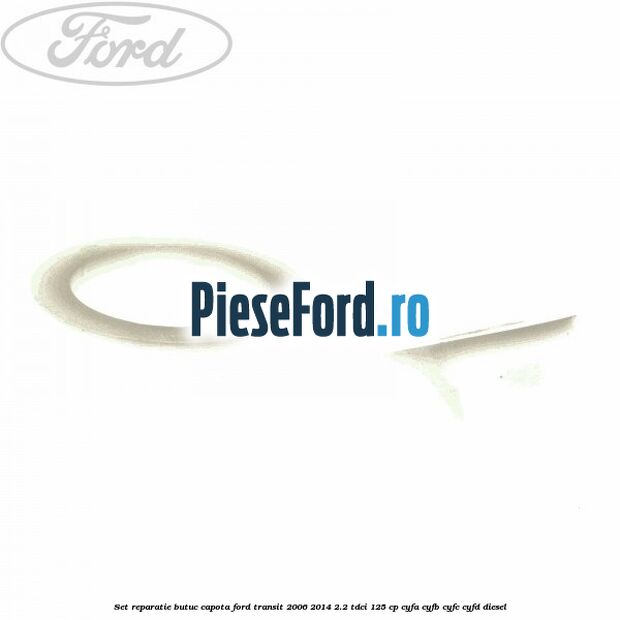 Set reparatie butuc capota Ford Transit 2006-2014 2.2 TDCi 125 cp CYFA, CYFB, CYFC, CYFD diesel