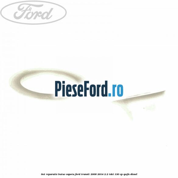 Set reparatie butuc capota Ford Transit 2006-2014 2.2 TDCi 130 cp QWFA diesel