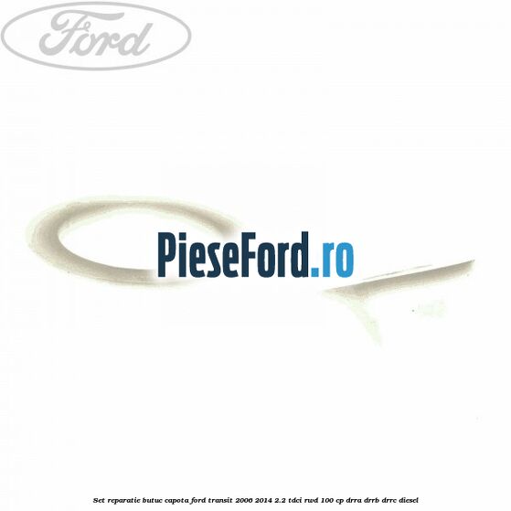 Set reparatie butuc capota Ford Transit 2006-2014 2.2 TDCi RWD 100 cp DRRA, DRRB, DRRC diesel