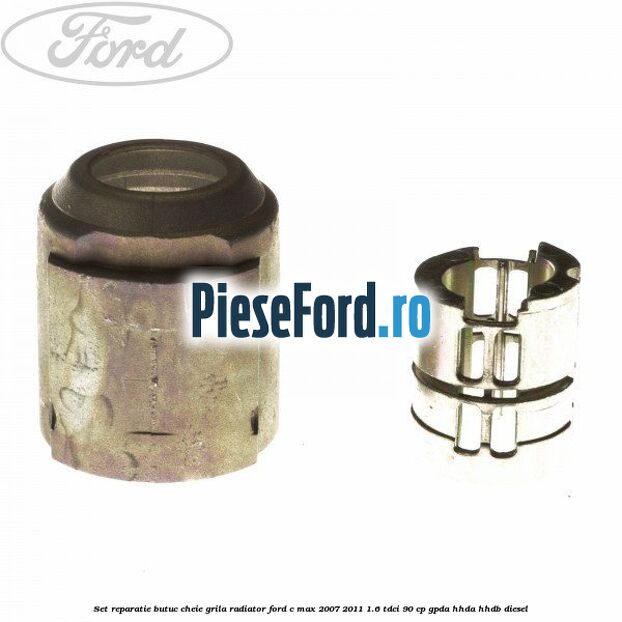 Set reparatie butuc cheie grila radiator Ford C-Max 2007-2011 1.6 TDCi 90 cp GPDA, HHDA, HHDB diesel
