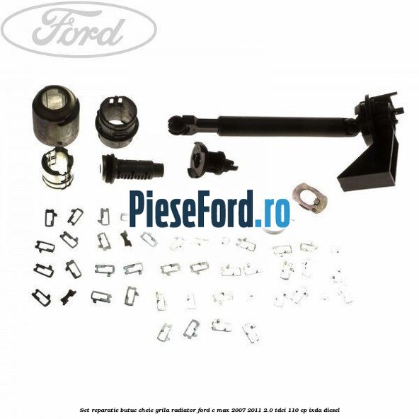 Set reparatie butuc cheie grila radiator Ford C-Max 2007-2011 2.0 TDCi 110 cp IXDA diesel