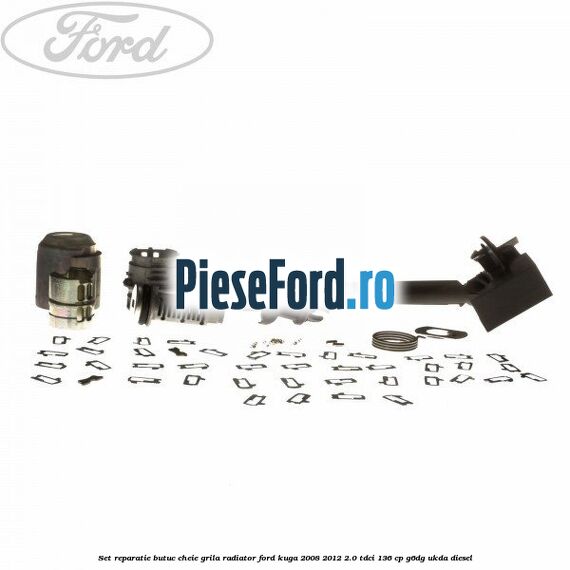 Set reparatie butuc cheie grila radiator Ford Kuga 2008-2012 2.0 TDCi 136 cp G6DG, UKDA diesel