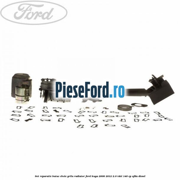Set reparatie butuc cheie grila radiator Ford Kuga 2008-2012 2.0 TDCI 140 cp UFDA diesel