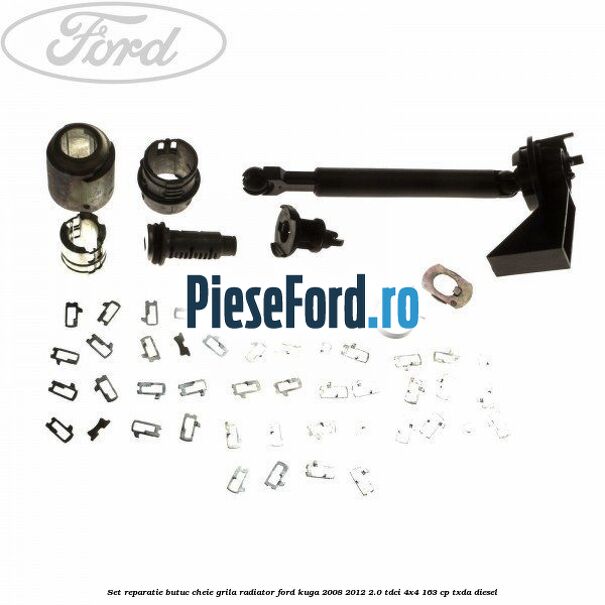 Set reparatie butuc cheie grila radiator Ford Kuga 2008-2012 2.0 TDCI 4x4 163 cp TXDA diesel