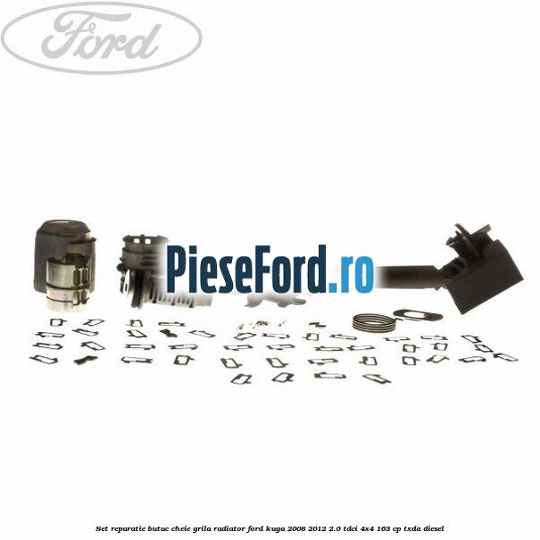 Set reparatie butuc cheie grila radiator Ford Kuga 2008-2012 2.0 TDCI 4x4 163 cp TXDA diesel