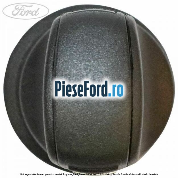 Set reparatie butuc pornire model keyless Ford Focus 2004-2007 1.6 100 cp HWDA, HWDB, SHDA, SHDB, SHDC benzina